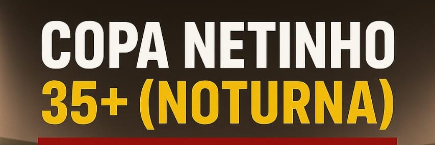 1º COPA NETINHO 35+ NOTURNA